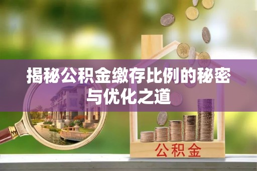 马公揭秘公积金缴存比例的秘密与优化之道