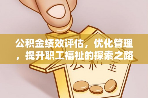 马公公积金绩效评估，优化管理，提升职工福祉的探索之路