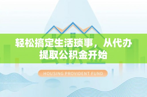 马公轻松搞定生活琐事，从代办提取公积金开始
