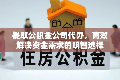 马公提取公积金公司代办，高效解决资金需求的明智选择