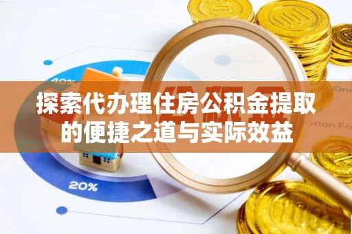 马公探索代办理住房公积金提取的便捷之道与实际效益