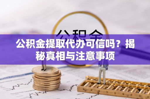 马公公积金提取代办可信吗？揭秘真相与注意事项