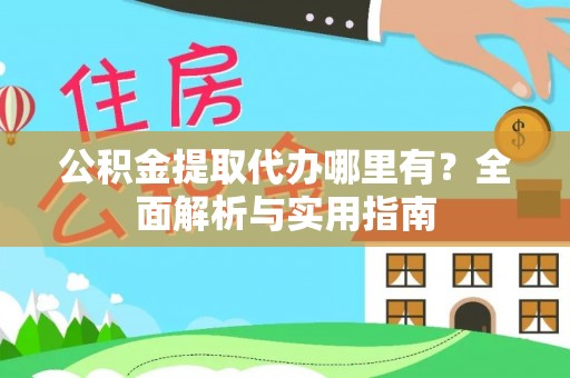 马公公积金提取代办哪里有？全面解析与实用指南