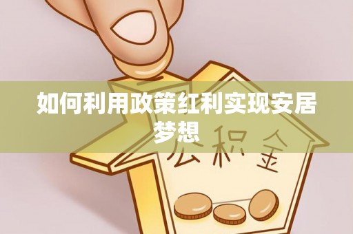 马公如何利用政策红利实现安居梦想