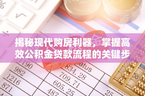 马公揭秘现代购房利器，掌握高效公积金贷款流程的关键步骤