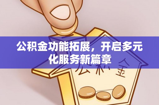 马公公积金功能拓展，开启多元化服务新篇章