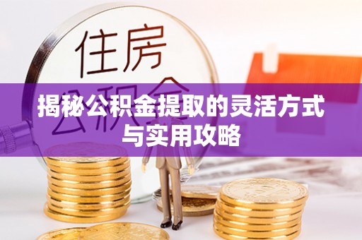 马公揭秘公积金提取的灵活方式与实用攻略