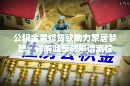 马公公积金装修贷款助力家居梦想，详解政策与申请流程