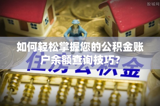 马公如何轻松掌握您的公积金账户余额查询技巧？