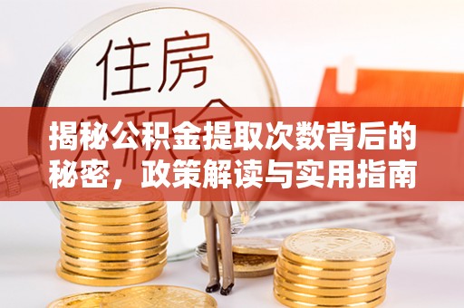 马公揭秘公积金提取次数背后的秘密，政策解读与实用指南