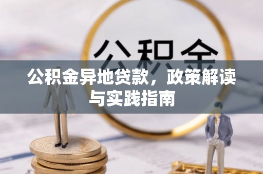 马公公积金异地贷款，政策解读与实践指南