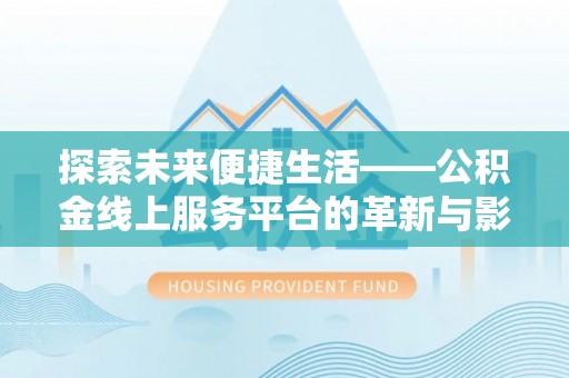 马公探索未来便捷生活——公积金线上服务平台的革新与影响