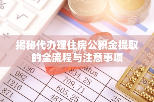 马公揭秘代办理住房公积金提取的全流程与注意事项