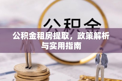 马公公积金租房提取，政策解析与实用指南