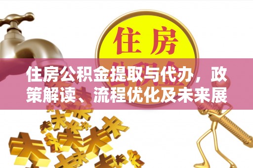 马公住房公积金提取与代办，政策解读、流程优化及未来展望
