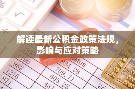 马公解读最新公积金政策法规，影响与应对策略