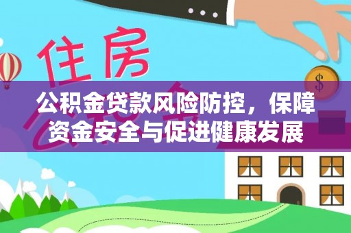 马公公积金贷款风险防控，保障资金安全与促进健康发展