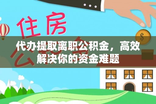 马公代办提取离职公积金，高效解决你的资金难题