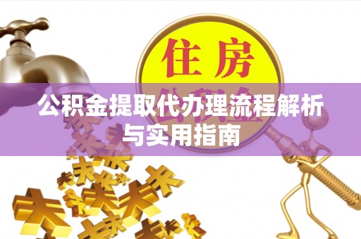 马公公积金提取代办理流程解析与实用指南