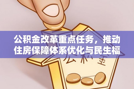 马公公积金改革重点任务，推动住房保障体系优化与民生福祉提升